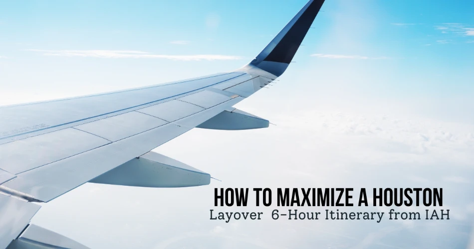 How to Maximize a Houston Layover: 6-Hour Itinerary from IAH